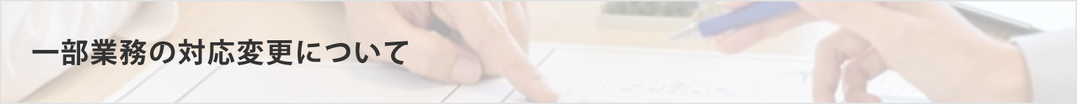 一部業務の対応変更について